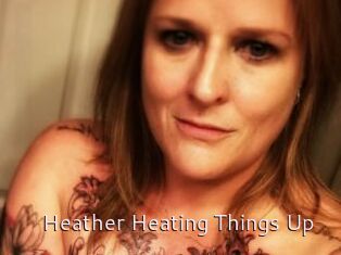 Heather_Heating_Things_Up