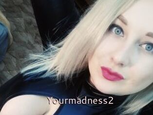 Yourmadness2